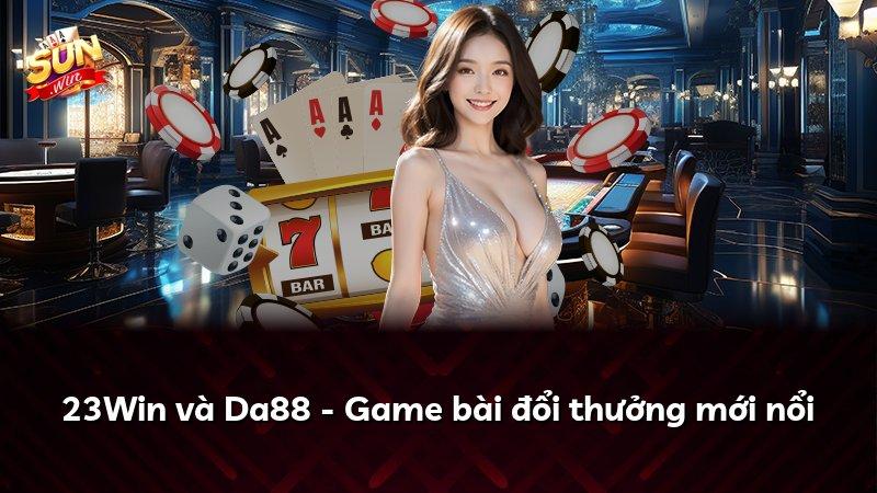 23Win và Da88 - Game bài đổi thưởng mới nổi