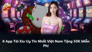 6 App Tài Xỉu Uy Tín Nhất Việt Nam Tặng 50K Miễn Phí