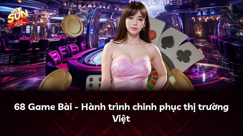 68 Game Bài - Hành trình chinh phục thị trường Việt