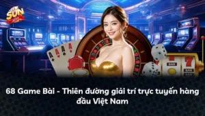 68 Game Bài – Thiên đường giải trí trực tuyến hàng đầu Việt Nam
