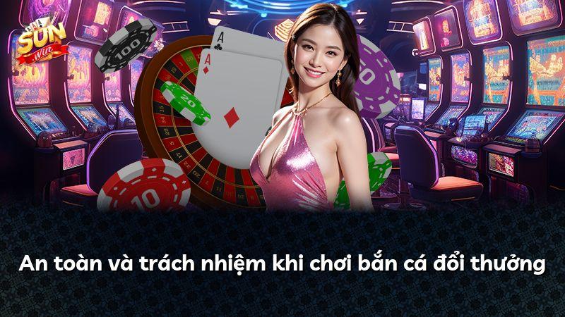 An toàn và trách nhiệm khi chơi bắn cá đổi thưởng