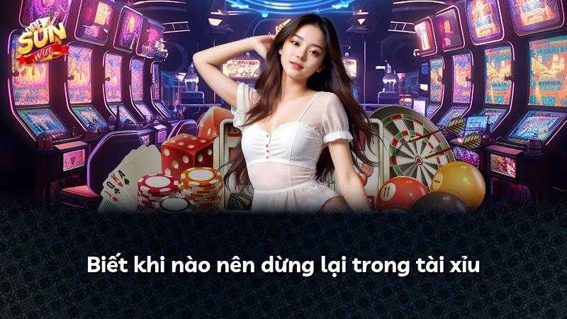 Biết khi nào nên dừng lại trong tài xỉu