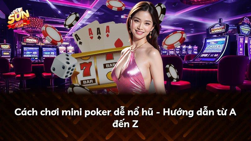 Cách chơi mini poker dễ nổ hũ - Hướng dẫn từ A đến Z