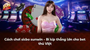 Cách chơi sicbo sunwin – Bí kíp thắng lớn cho bet thủ Việt