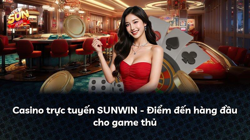 Casino trực tuyến SUNWIN - Điểm đến hàng đầu cho game thủ