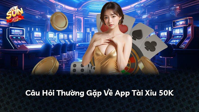 Câu Hỏi Thường Gặp Về App Tài Xỉu 50K