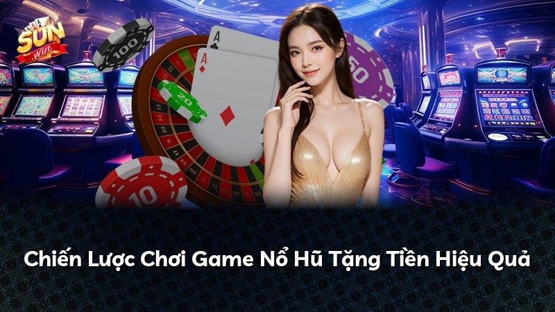 Chiến Lược Chơi Game Nổ Hũ Tặng Tiền Hiệu Quả