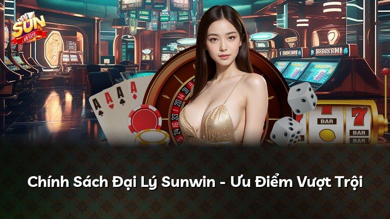 Chính Sách Đại Lý Sunwin - Ưu Điểm Vượt Trội