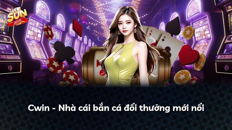 Cwin - Nhà cái bắn cá đổi thưởng mới nổi