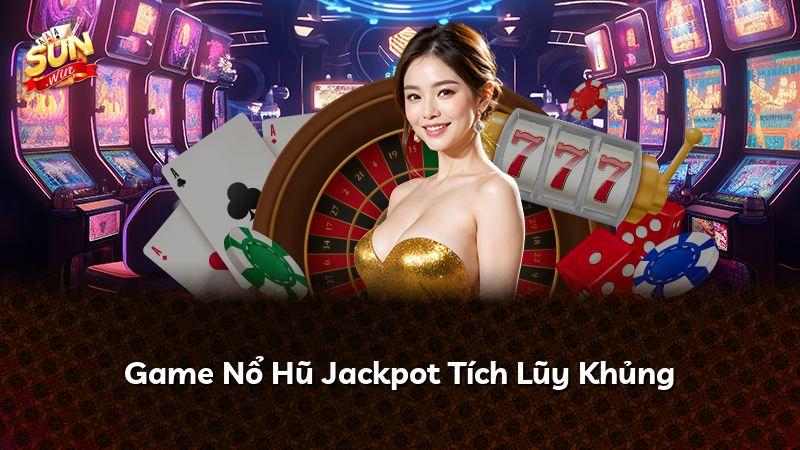 Game Nổ Hũ Jackpot Tích Lũy Khủng