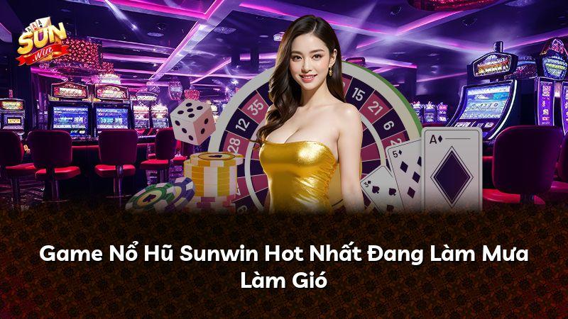 Game Nổ Hũ Sunwin Hot Nhất Đang Làm Mưa Làm Gió