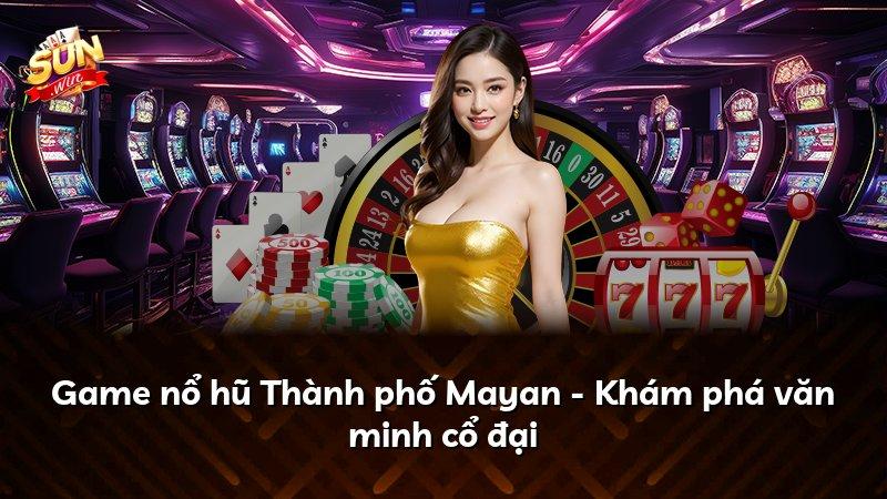 Game nổ hũ Thành phố Mayan - Khám phá văn minh cổ đại