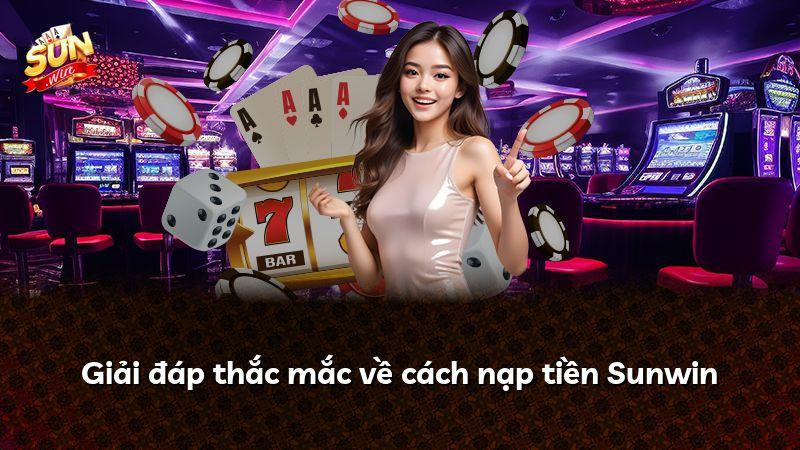 Giải đáp thắc mắc về cách nạp tiền Sunwin