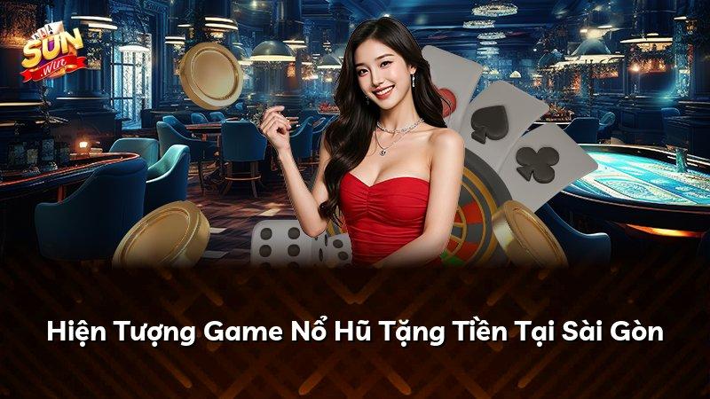 Hiện Tượng Game Nổ Hũ Tặng Tiền Tại Sài Gòn