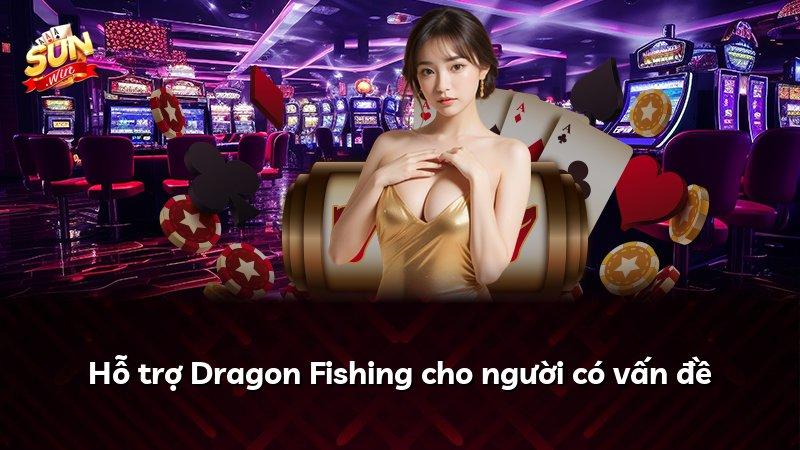 Hỗ trợ Dragon Fishing cho người có vấn đề