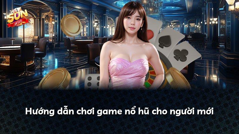 Hướng dẫn chơi game nổ hũ cho người mới
