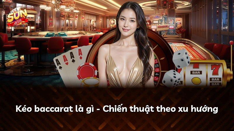 Kéo baccarat là gì - Chiến thuật theo xu hướng