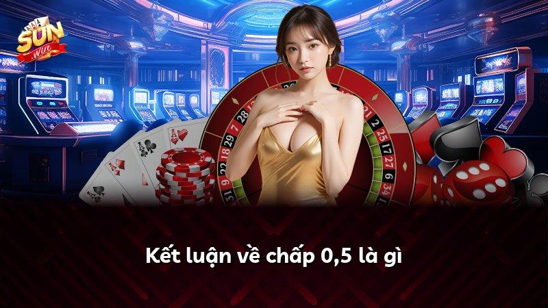 Kết luận về chấp 0,5 là gì