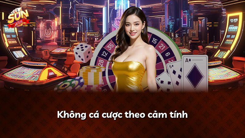 Không cá cược theo cảm tính