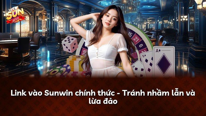 Link vào Sunwin chính thức - Tránh nhầm lẫn và lừa đảo