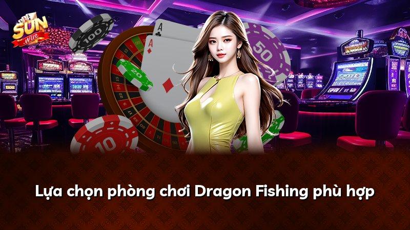 Lựa chọn phòng chơi Dragon Fishing phù hợp