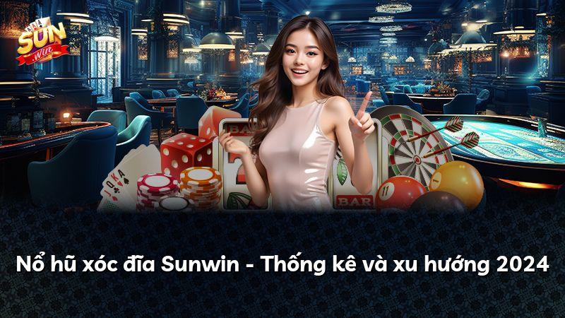 Nổ hũ xóc đĩa Sunwin - Thống kê và xu hướng 2024