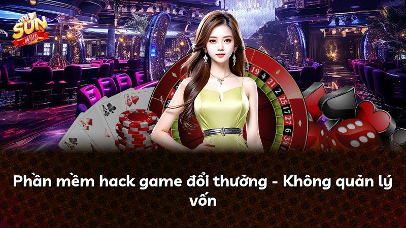 Phần mềm hack game đổi thưởng - Không quản lý vốn