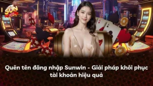 Quên tên đăng nhập Sunwin – Giải pháp khôi phục tài khoản hiệu quả