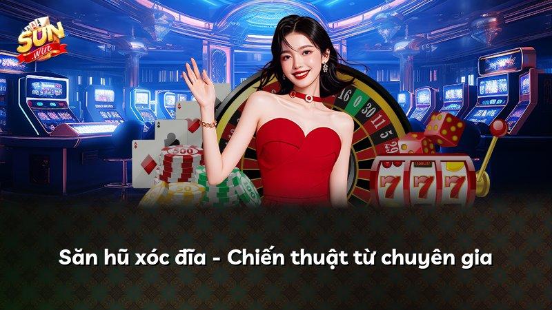 Săn hũ xóc đĩa - Chiến thuật từ chuyên gia