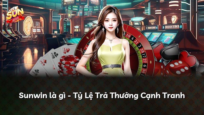 Sunwin là gì - Tỷ Lệ Trả Thưởng Cạnh Tranh