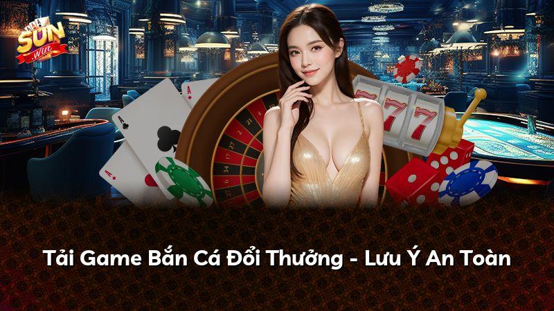 Tải Game Bắn Cá Đổi Thưởng - Lưu Ý An Toàn