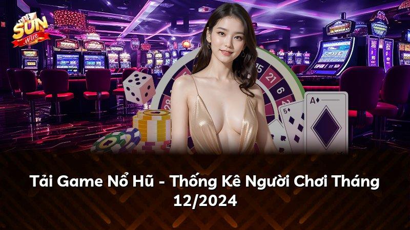 Tải Game Nổ Hũ - Thống Kê Người Chơi Tháng 12/2024