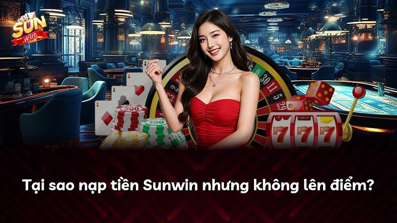 Tại sao nạp tiền Sunwin nhưng không lên điểm?
