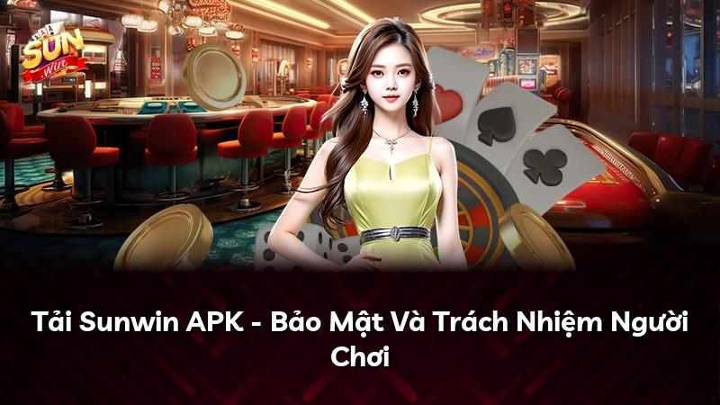 Tải Sunwin APK - Bảo Mật Và Trách Nhiệm Người Chơi