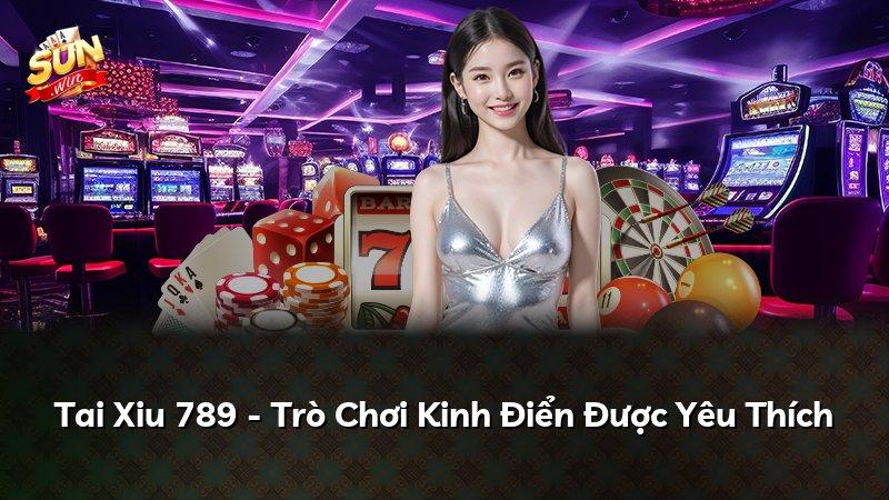 Tai Xiu 789 - Trò Chơi Kinh Điển Được Yêu Thích