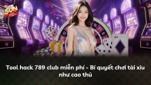 Tool hack 789 club miễn phí – Bí quyết chơi tài xỉu như cao thủ