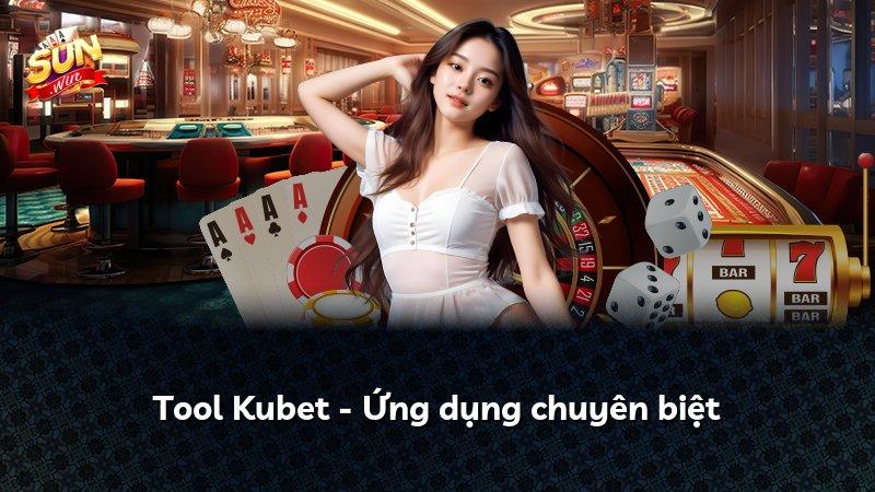 Tool Kubet - Ứng dụng chuyên biệt