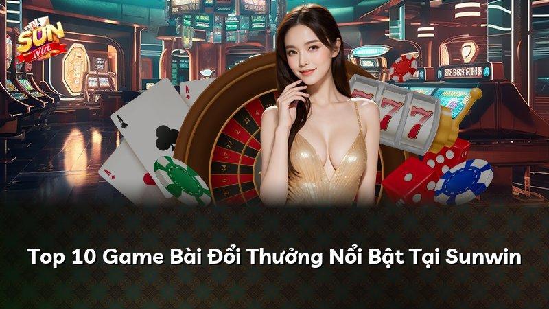 Top 10 Game Bài Đổi Thưởng Nổi Bật Tại Sunwin