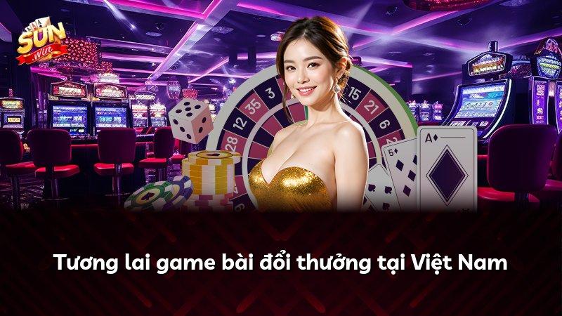 Tương lai game bài đổi thưởng tại Việt Nam