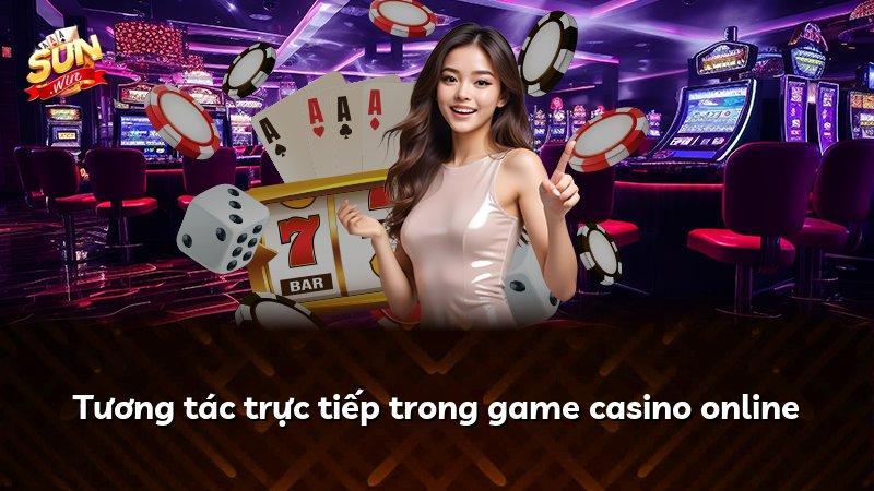 Tương tác trực tiếp trong game casino online