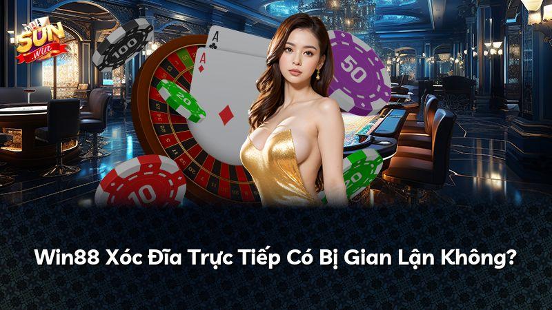 Win88 Xóc Đĩa Trực Tiếp Có Bị Gian Lận Không?