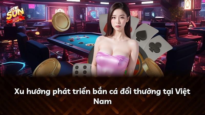 Xu hướng phát triển bắn cá đổi thưởng tại Việt Nam